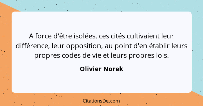 A force d'être isolées, ces cités cultivaient leur différence, leur opposition, au point d'en établir leurs propres codes de vie et le... - Olivier Norek