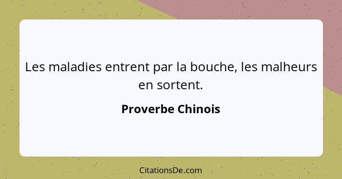 Les maladies entrent par la bouche, les malheurs en sortent.... - Proverbe Chinois