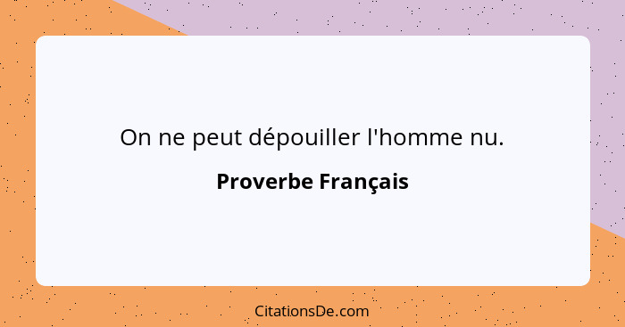 On ne peut dépouiller l'homme nu.... - Proverbe Français