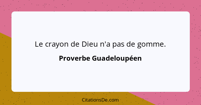 Le crayon de Dieu n'a pas de gomme.... - Proverbe Guadeloupéen