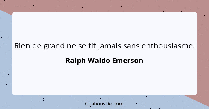 Rien de grand ne se fit jamais sans enthousiasme.... - Ralph Waldo Emerson