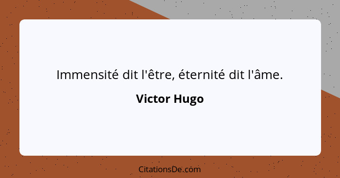 Immensité dit l'être, éternité dit l'âme.... - Victor Hugo