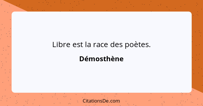 Libre est la race des poètes.... - Démosthène