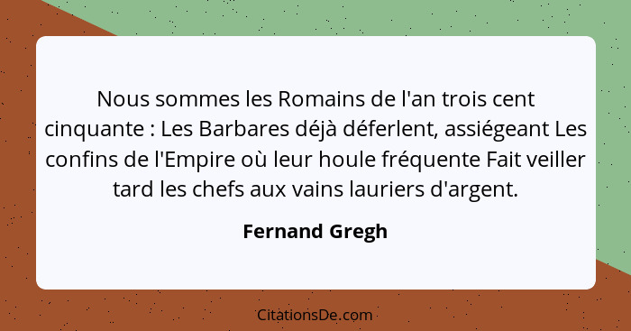 Nous sommes les Romains de l'an trois cent cinquante : Les Barbares déjà déferlent, assiégeant Les confins de l'Empire où leur ho... - Fernand Gregh