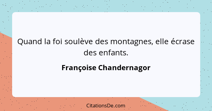 Quand la foi soulève des montagnes, elle écrase des enfants.... - Françoise Chandernagor