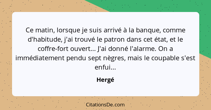 Ce matin, lorsque je suis arrivé à la banque, comme d'habitude, j'ai trouvé le patron dans cet état, et le coffre-fort ouvert... J'ai donné l'... - Hergé