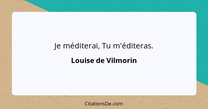 Je méditerai, Tu m'éditeras.... - Louise de Vilmorin