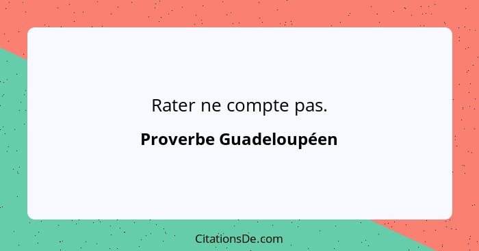 Rater ne compte pas.... - Proverbe Guadeloupéen