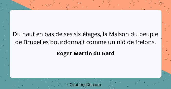 Du haut en bas de ses six étages, la Maison du peuple de Bruxelles bourdonnait comme un nid de frelons.... - Roger Martin du Gard