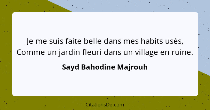 Je me suis faite belle dans mes habits usés, Comme un jardin fleuri dans un village en ruine.... - Sayd Bahodine Majrouh