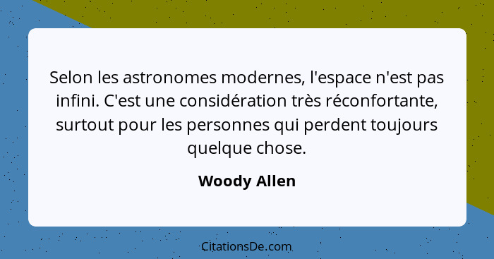 Selon les astronomes modernes, l'espace n'est pas infini. C'est une considération très réconfortante, surtout pour les personnes qui per... - Woody Allen