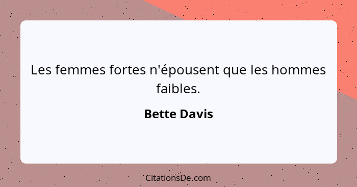 Les femmes fortes n'épousent que les hommes faibles.... - Bette Davis