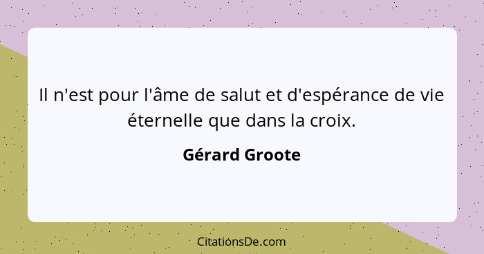 Il n'est pour l'âme de salut et d'espérance de vie éternelle que dans la croix.... - Gérard Groote