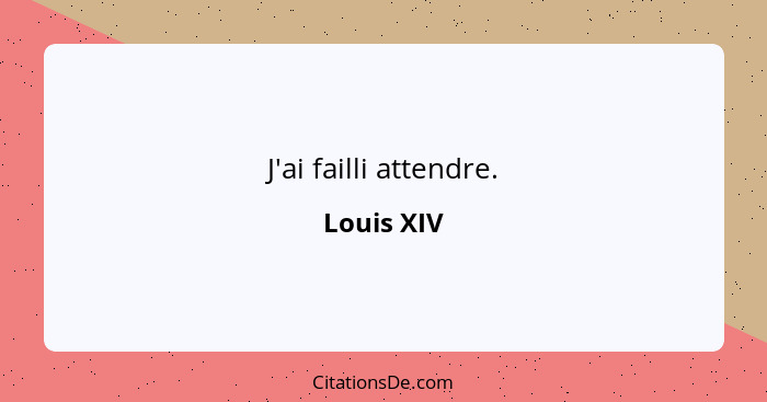 Louis Xiv J Ai Failli Attendre