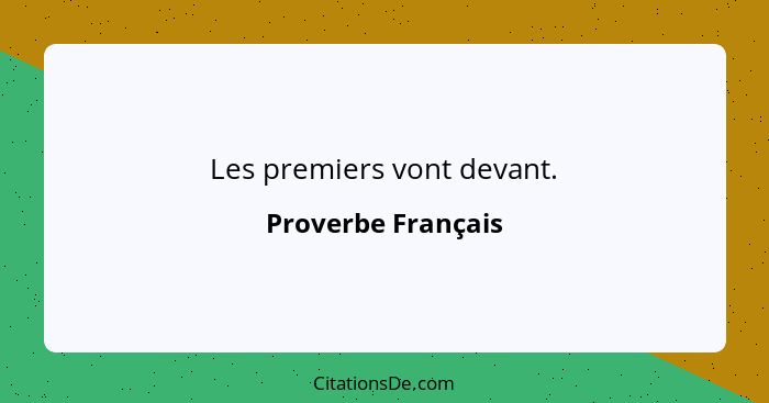 Les premiers vont devant.... - Proverbe Français