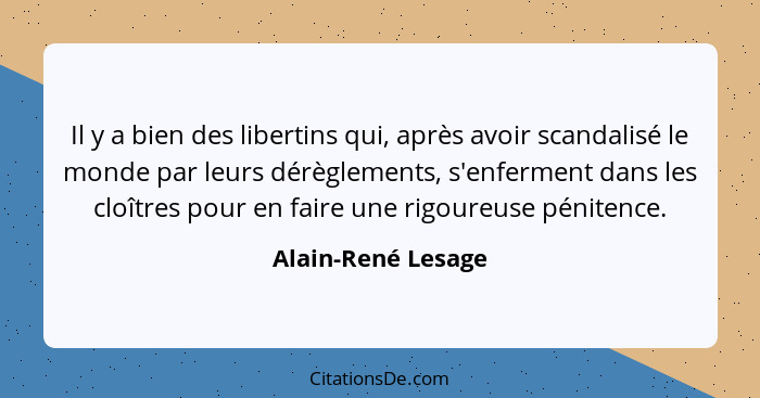 Il y a bien des libertins qui, après avoir scandalisé le monde par leurs dérèglements, s'enferment dans les cloîtres pour en faire... - Alain-René Lesage