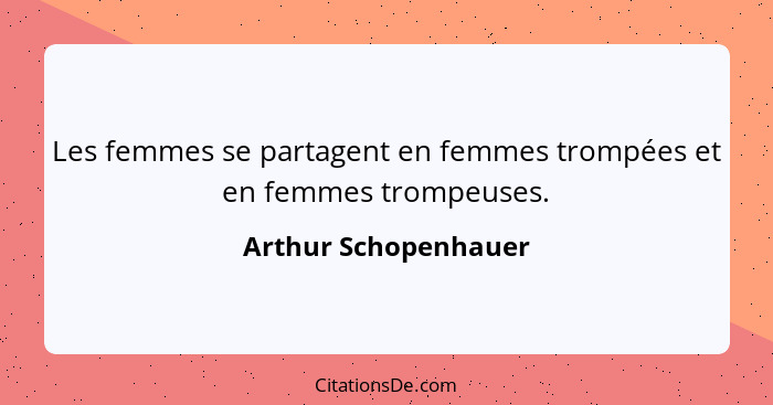 Les femmes se partagent en femmes trompées et en femmes trompeuses.... - Arthur Schopenhauer