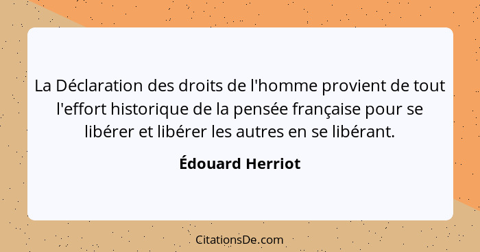 La Déclaration des droits de l'homme provient de tout l'effort historique de la pensée française pour se libérer et libérer les autr... - Édouard Herriot