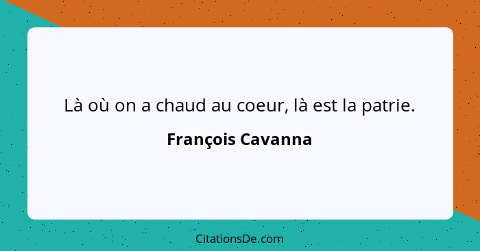 Là où on a chaud au coeur, là est la patrie.... - François Cavanna