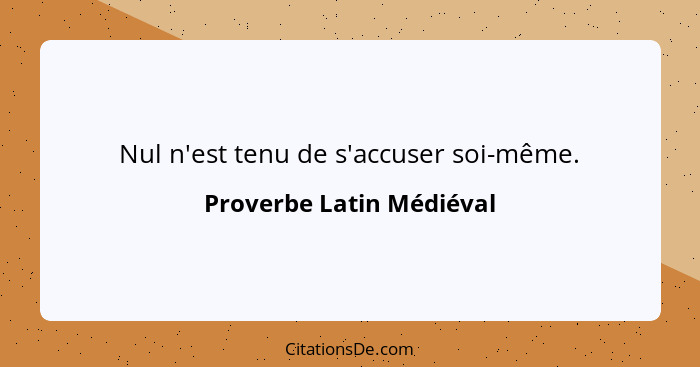 Nul n'est tenu de s'accuser soi-même.... - Proverbe Latin Médiéval