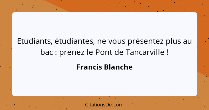 Etudiants, étudiantes, ne vous présentez plus au bac : prenez le Pont de Tancarville !... - Francis Blanche