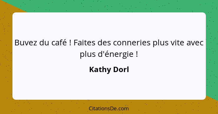 Buvez du café ! Faites des conneries plus vite avec plus d'énergie !... - Kathy Dorl