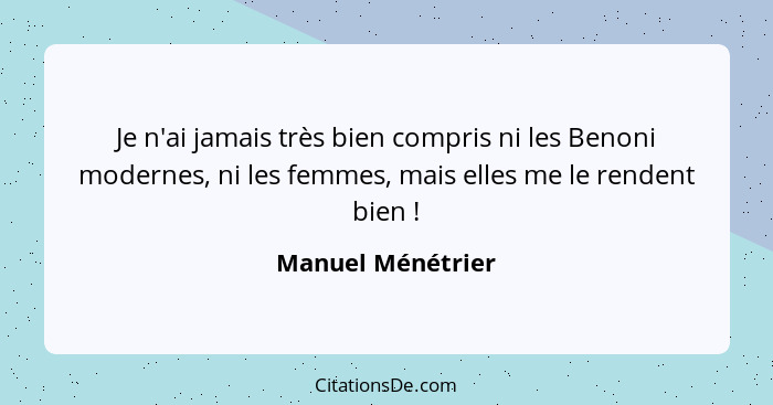 Je n'ai jamais très bien compris ni les Benoni modernes, ni les femmes, mais elles me le rendent bien !... - Manuel Ménétrier