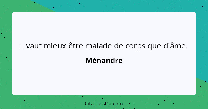 Il vaut mieux être malade de corps que d'âme.... - Ménandre