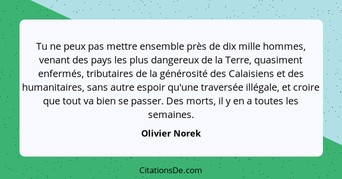 Tu ne peux pas mettre ensemble près de dix mille hommes, venant des pays les plus dangereux de la Terre, quasiment enfermés, tributair... - Olivier Norek