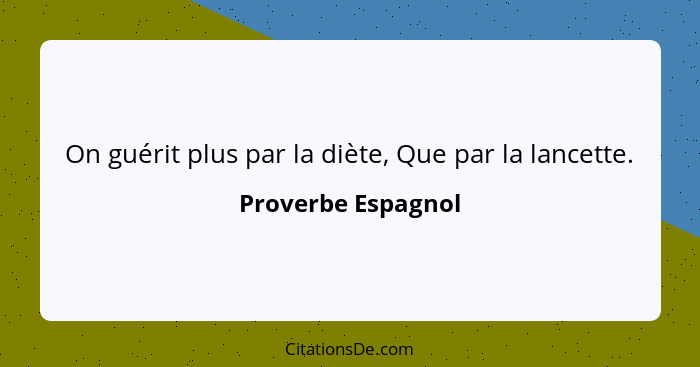 On guérit plus par la diète, Que par la lancette.... - Proverbe Espagnol