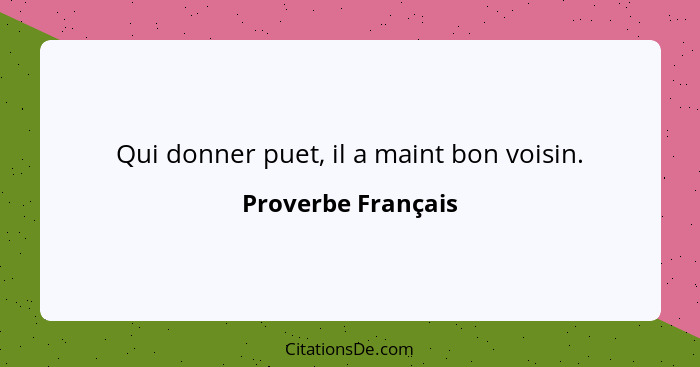 Qui donner puet, il a maint bon voisin.... - Proverbe Français