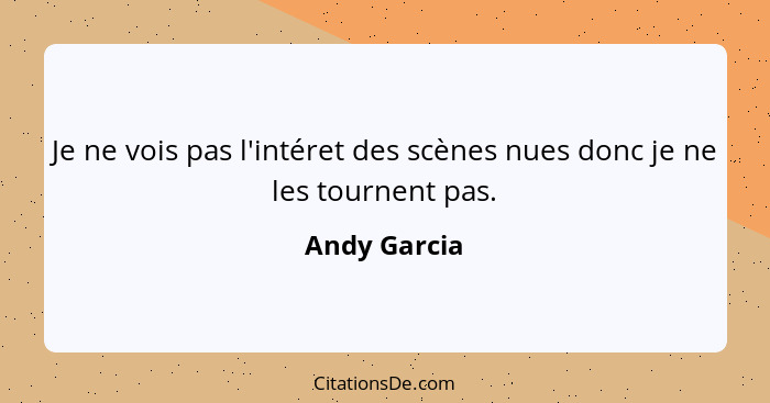 Je ne vois pas l'intéret des scènes nues donc je ne les tournent pas.... - Andy Garcia