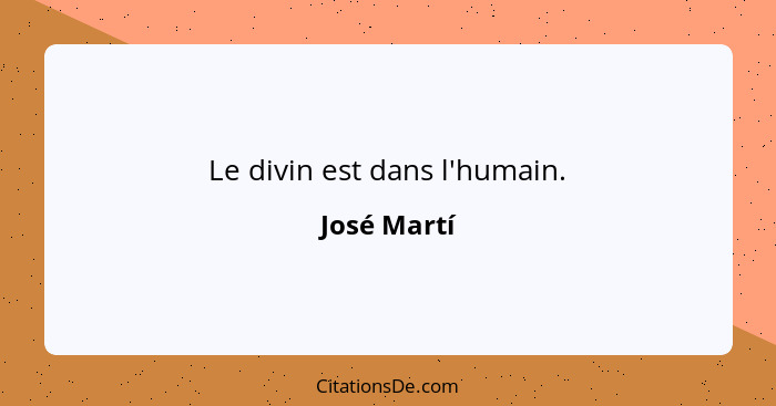 Le divin est dans l'humain.... - José Martí