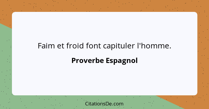 Faim et froid font capituler l'homme.... - Proverbe Espagnol