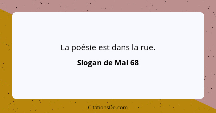 La poésie est dans la rue.... - Slogan de Mai 68