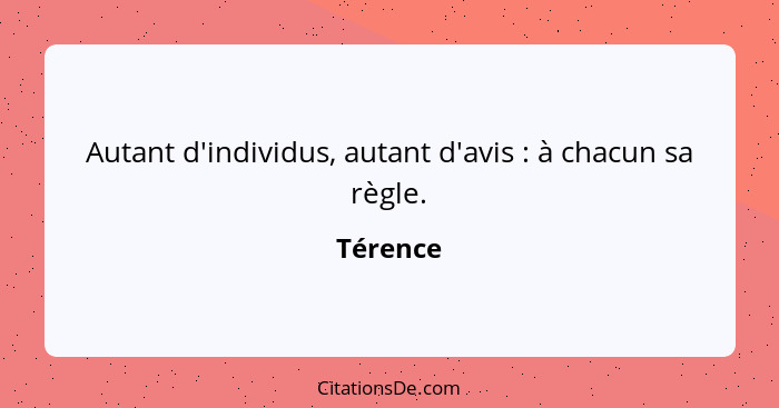 Autant d'individus, autant d'avis : à chacun sa règle.... - Térence