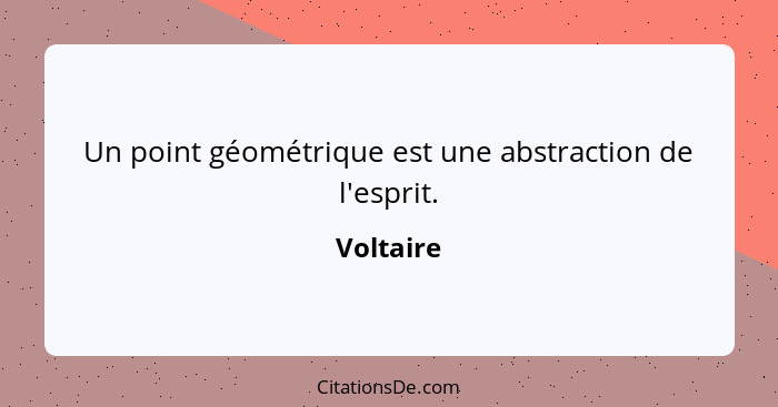 Un point géométrique est une abstraction de l'esprit.... - Voltaire