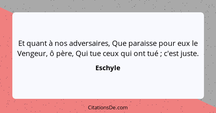 Et quant à nos adversaires, Que paraisse pour eux le Vengeur, ô père, Qui tue ceux qui ont tué ; c'est juste.... - Eschyle