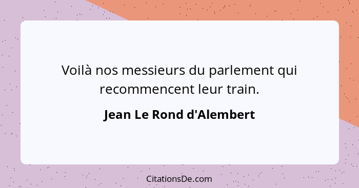 Voilà nos messieurs du parlement qui recommencent leur train.... - Jean Le Rond d'Alembert