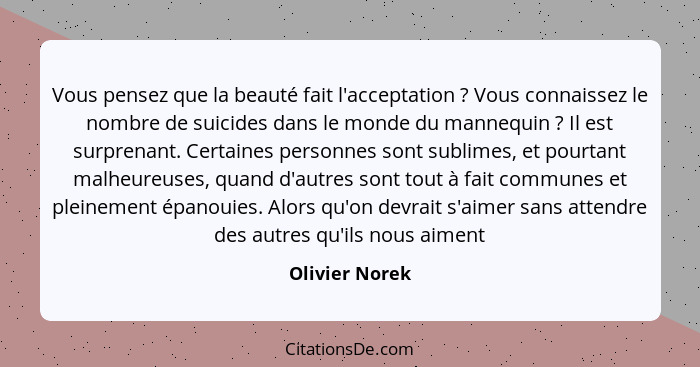 Vous pensez que la beauté fait l'acceptation ? Vous connaissez le nombre de suicides dans le monde du mannequin ? Il est sur... - Olivier Norek