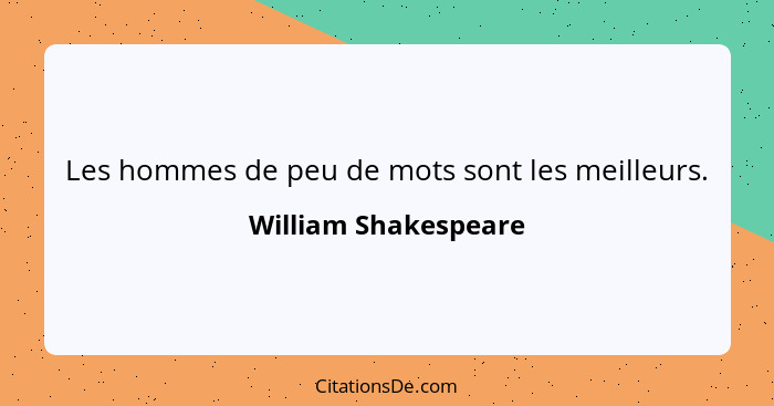 Les hommes de peu de mots sont les meilleurs.... - William Shakespeare