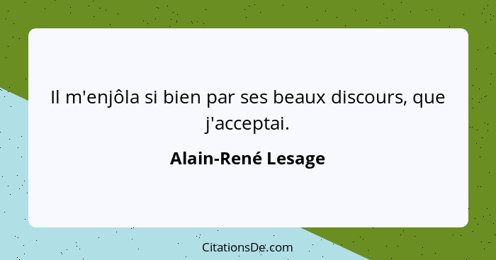 Il m'enjôla si bien par ses beaux discours, que j'acceptai.... - Alain-René Lesage