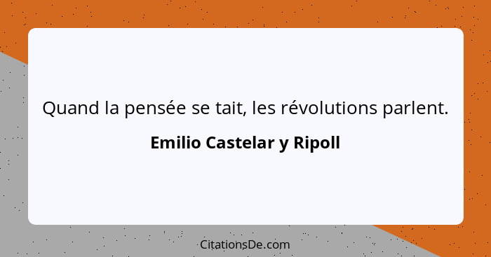 Quand la pensée se tait, les révolutions parlent.... - Emilio Castelar y Ripoll