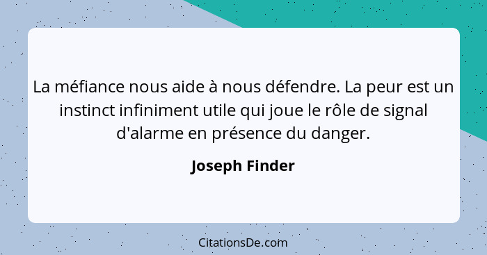 La méfiance nous aide à nous défendre. La peur est un instinct infiniment utile qui joue le rôle de signal d'alarme en présence du dan... - Joseph Finder