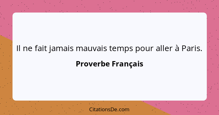 Il ne fait jamais mauvais temps pour aller à Paris.... - Proverbe Français