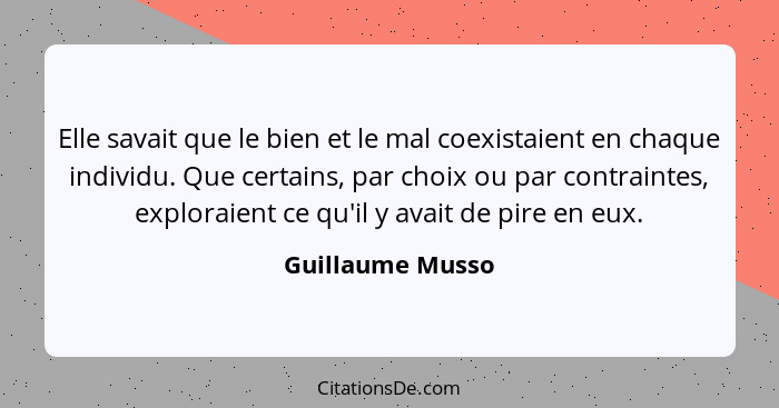 Elle savait que le bien et le mal coexistaient en chaque individu. Que certains, par choix ou par contraintes, exploraient ce qu'il... - Guillaume Musso