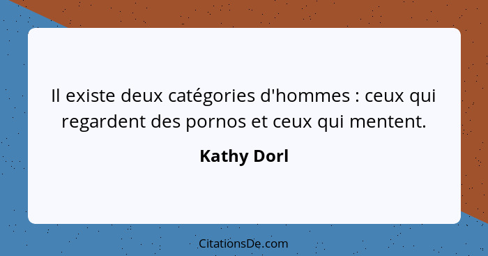 Il existe deux catégories d'hommes : ceux qui regardent des pornos et ceux qui mentent.... - Kathy Dorl