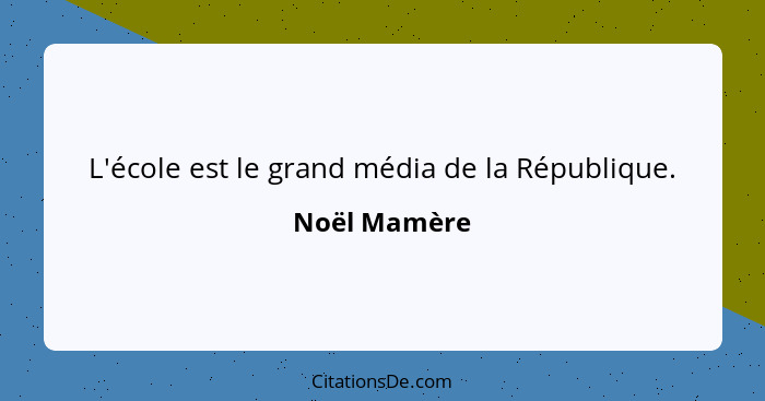 L'école est le grand média de la République.... - Noël Mamère