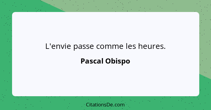 L'envie passe comme les heures.... - Pascal Obispo