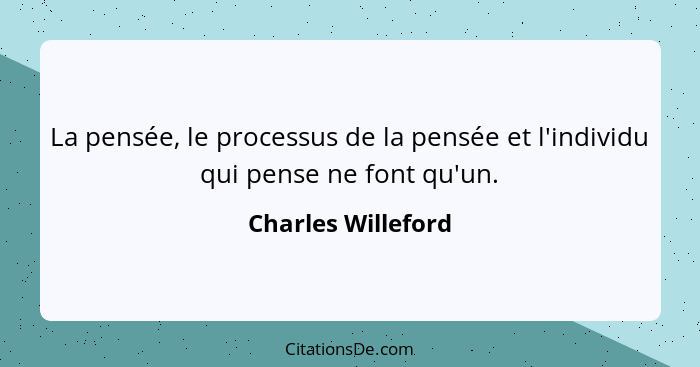 La pensée, le processus de la pensée et l'individu qui pense ne font qu'un.... - Charles Willeford